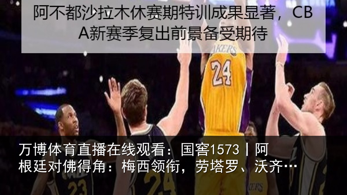 万博体育直播在线观看:国窖1573丨阿根廷对佛得角:梅西领衔,劳塔罗、沃齐尼亚首发