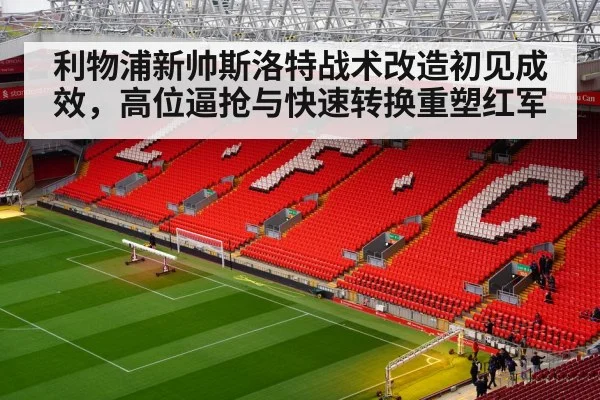 利物浦新帅斯洛特战术改造初见成效，高位逼抢与快速转换重塑红军