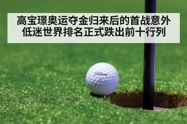 高宝璟奥运夺金归来后的首战意外低迷世界排名正式跌出前十行列